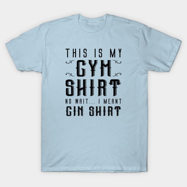 I Meant Gin Shirt T-Shirt by LuckyFoxDesigns